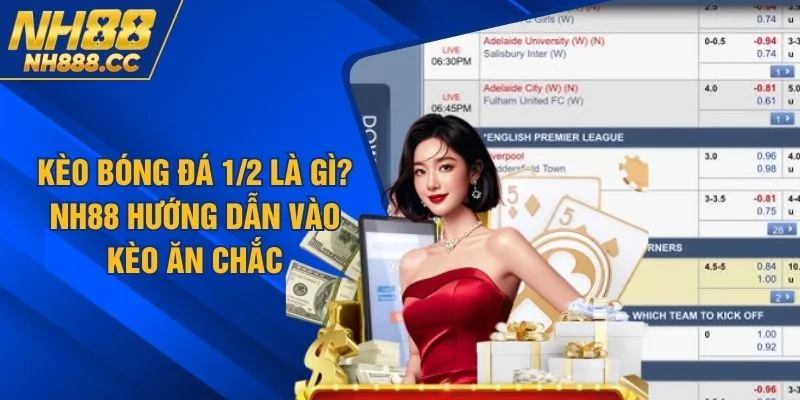 Kèo Bóng Đá 1/2 Là Gì? NH88 Hướng Dẫn Vào Kèo Ăn Chắc