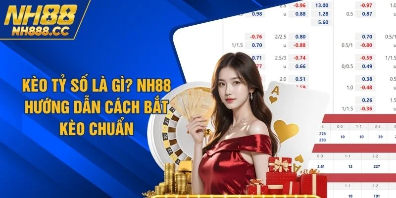 Kèo Tỷ Số Là Gì? NH88 Hướng Dẫn Cách Bắt Kèo Chuẩn
