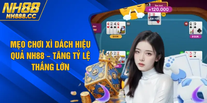Mẹo Chơi Xì Dách Hiệu Quả NH88 – Tăng Tỷ Lệ Thắng Lớn